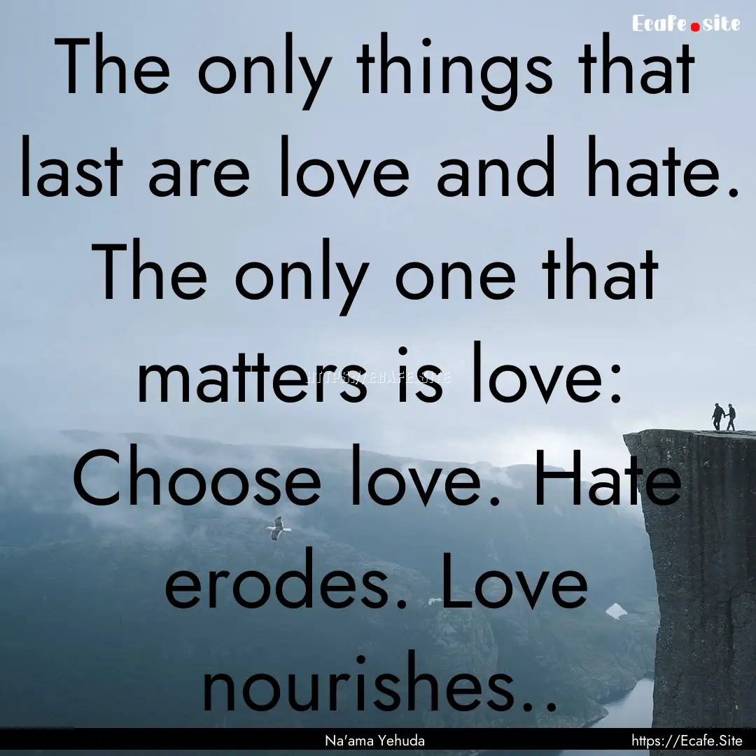 The only things that last are love and hate..... : Quote by Na'ama Yehuda