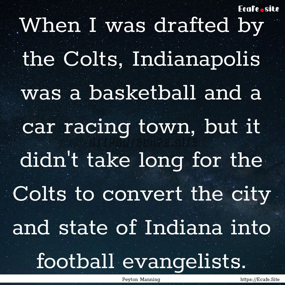 When I was drafted by the Colts, Indianapolis.... : Quote by Peyton Manning