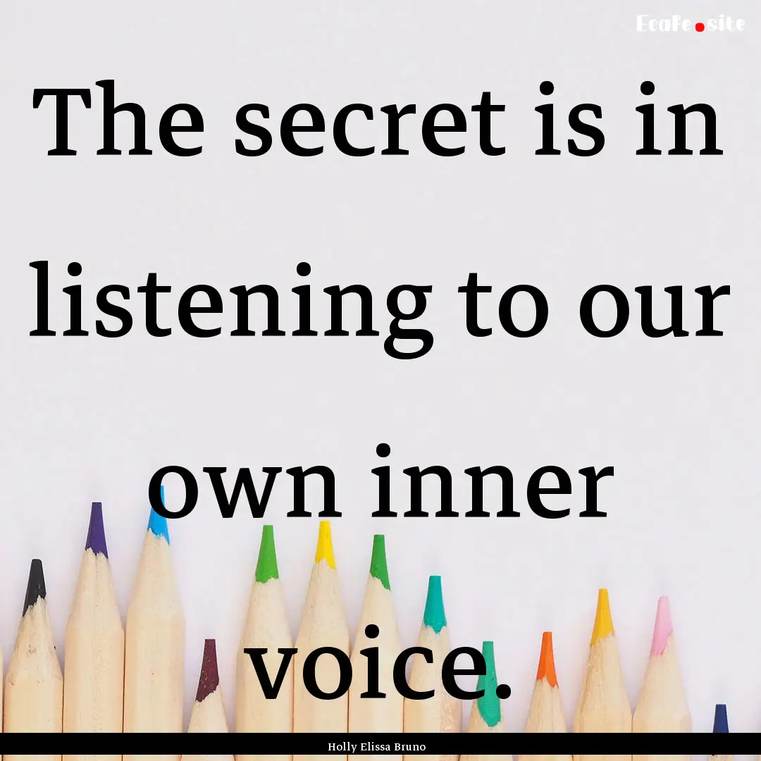 The secret is in listening to our own inner.... : Quote by Holly Elissa Bruno