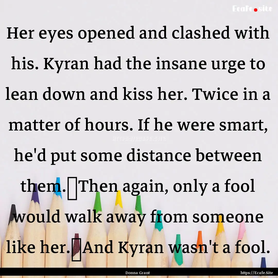 Her eyes opened and clashed with his. Kyran.... : Quote by Donna Grant