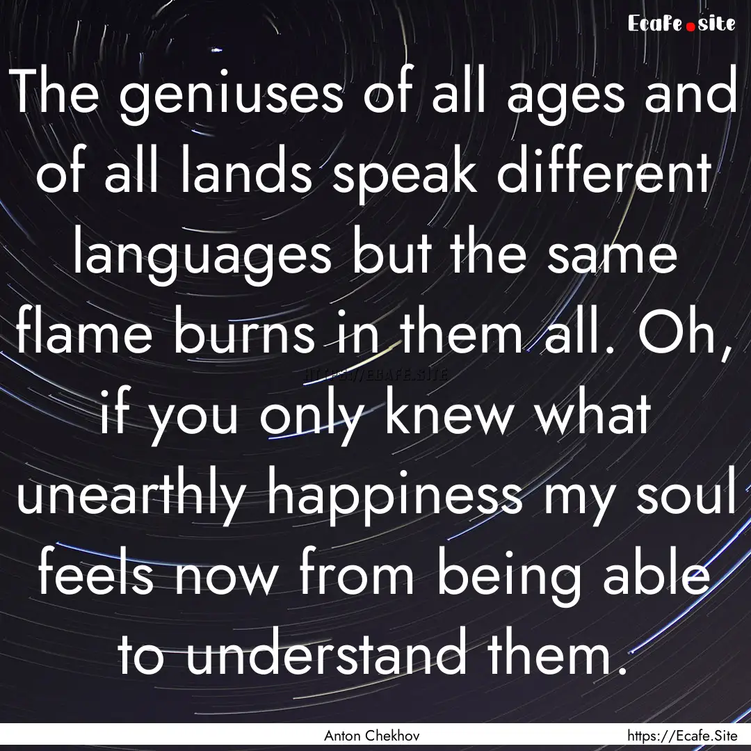 The geniuses of all ages and of all lands.... : Quote by Anton Chekhov