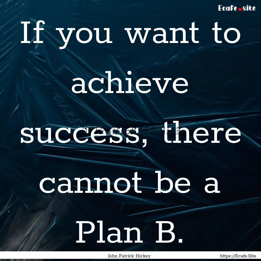 If you want to achieve success, there cannot.... : Quote by John Patrick Hickey