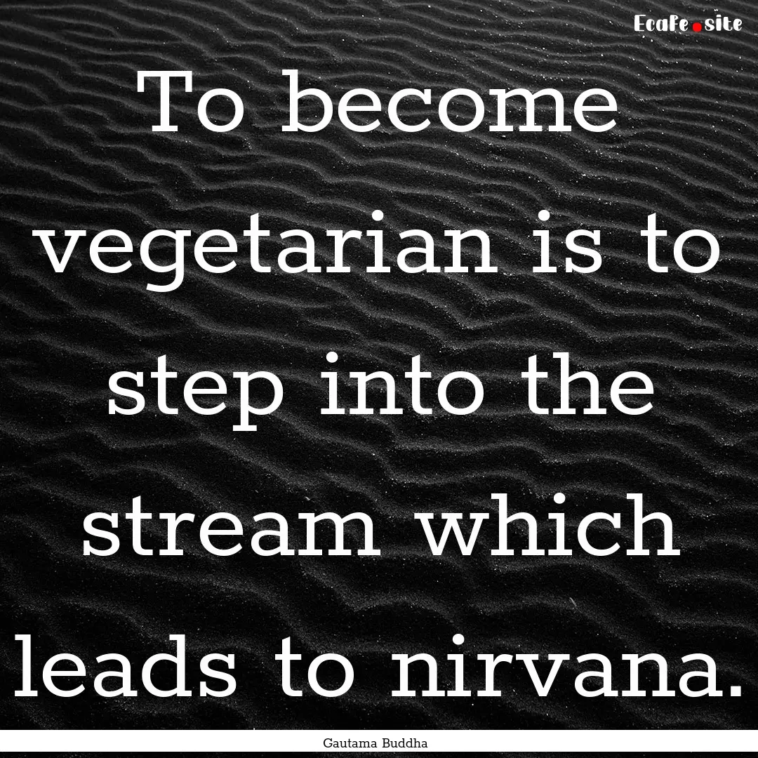 To become vegetarian is to step into the.... : Quote by Gautama Buddha