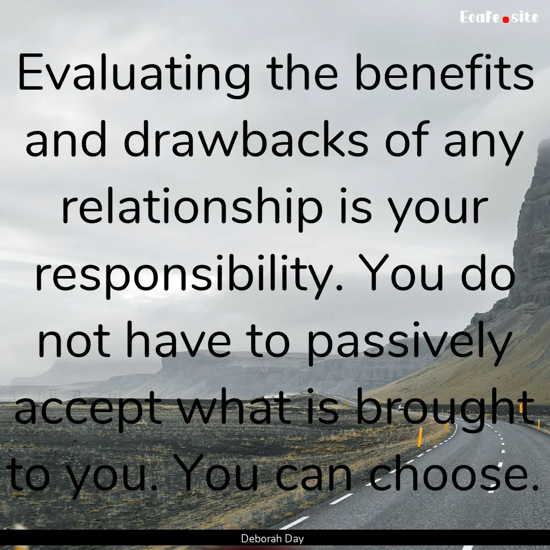 Evaluating the benefits and drawbacks of.... : Quote by Deborah Day