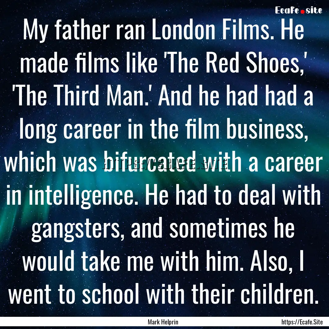 My father ran London Films. He made films.... : Quote by Mark Helprin