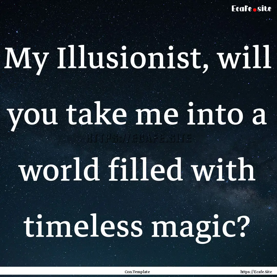 My Illusionist, will you take me into a world.... : Quote by Con.Template