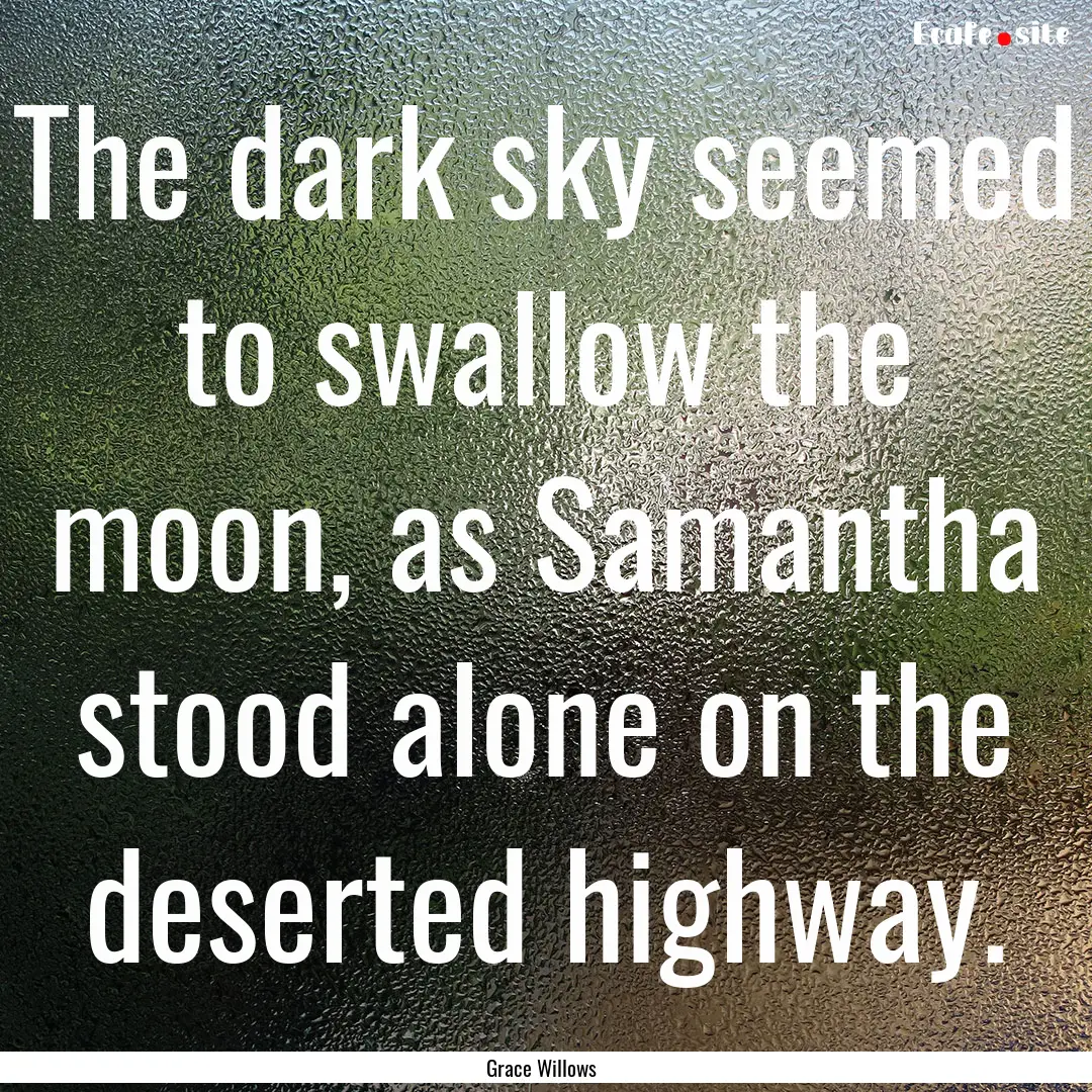 The dark sky seemed to swallow the moon,.... : Quote by Grace Willows