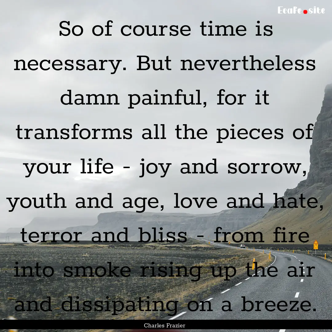 So of course time is necessary. But nevertheless.... : Quote by Charles Frazier