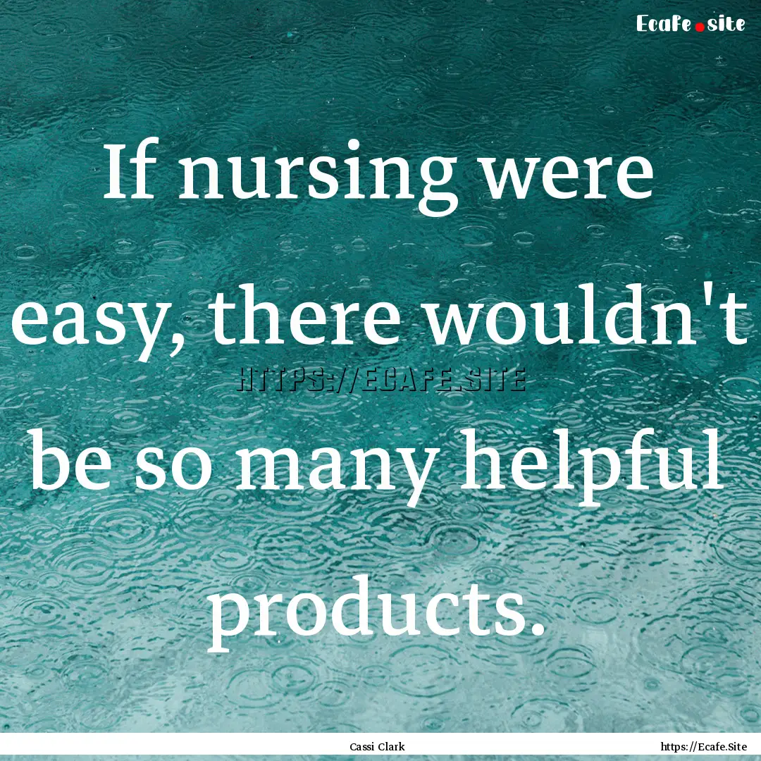 If nursing were easy, there wouldn't be so.... : Quote by Cassi Clark