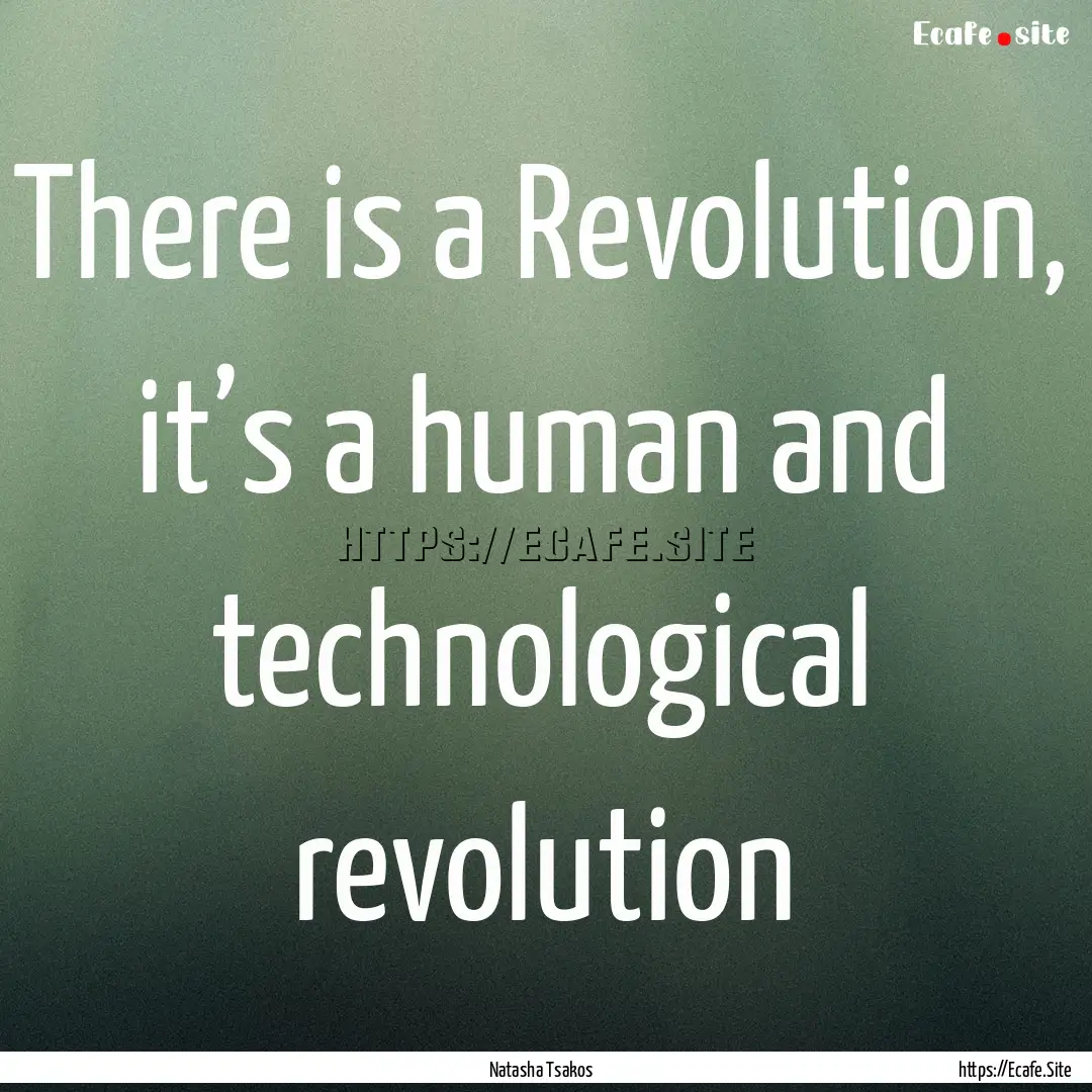 There is a Revolution, it’s a human and.... : Quote by Natasha Tsakos