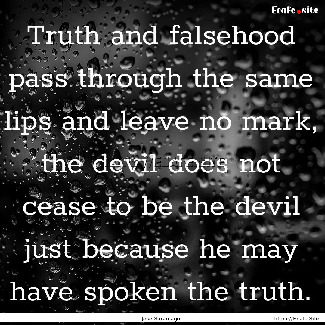 Truth and falsehood pass through the same.... : Quote by José Saramago