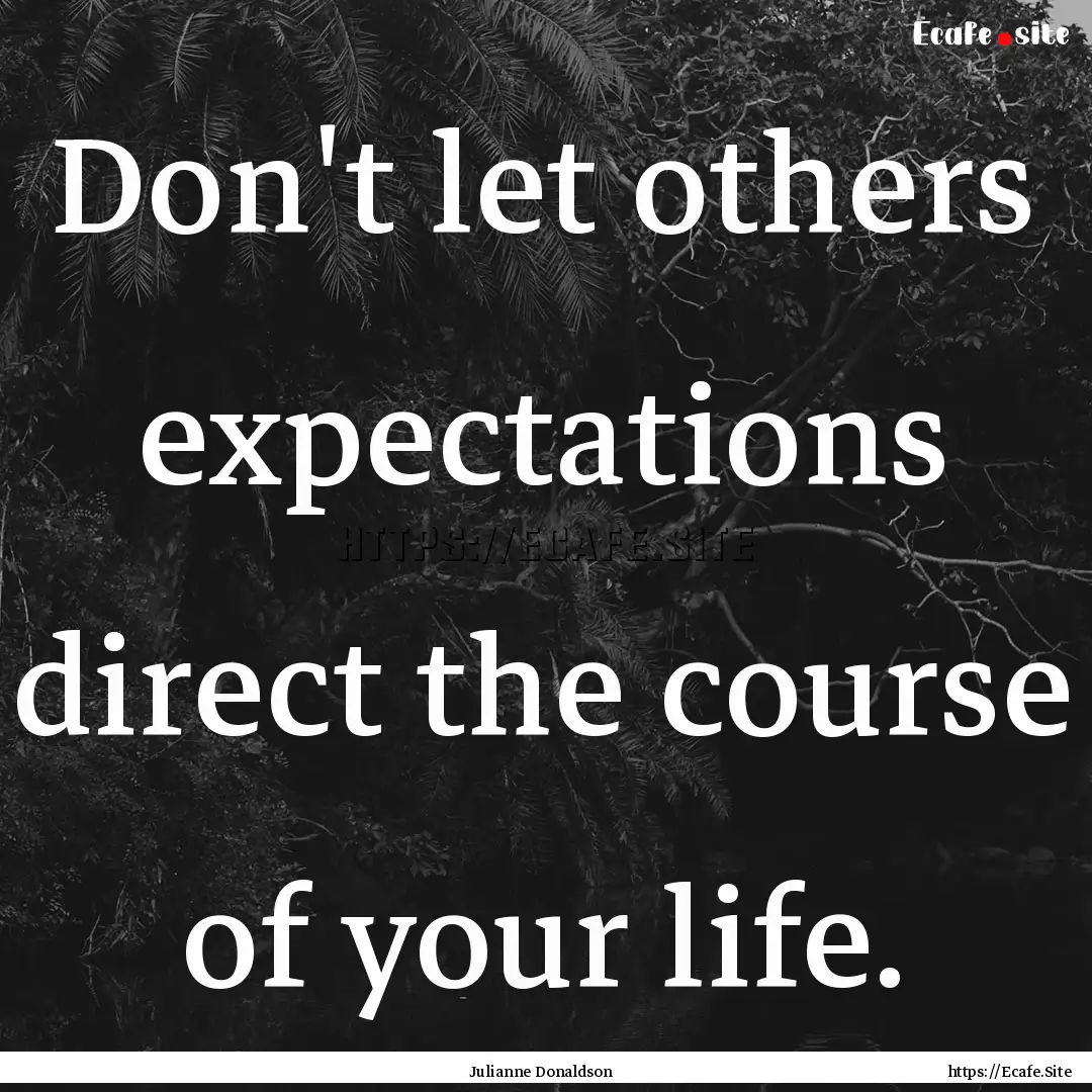 Don't let others expectations direct the.... : Quote by Julianne Donaldson