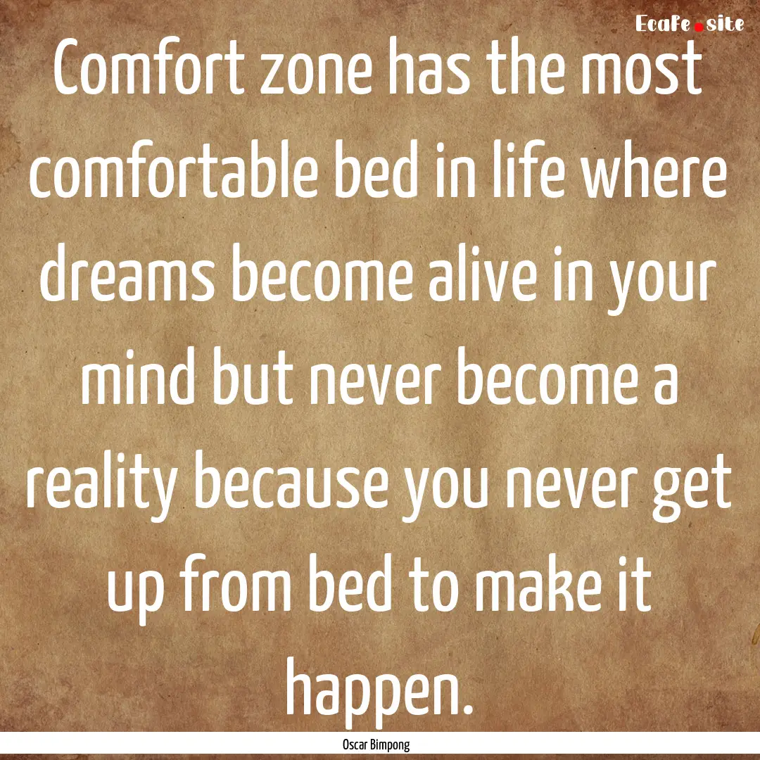 Comfort zone has the most comfortable bed.... : Quote by Oscar Bimpong