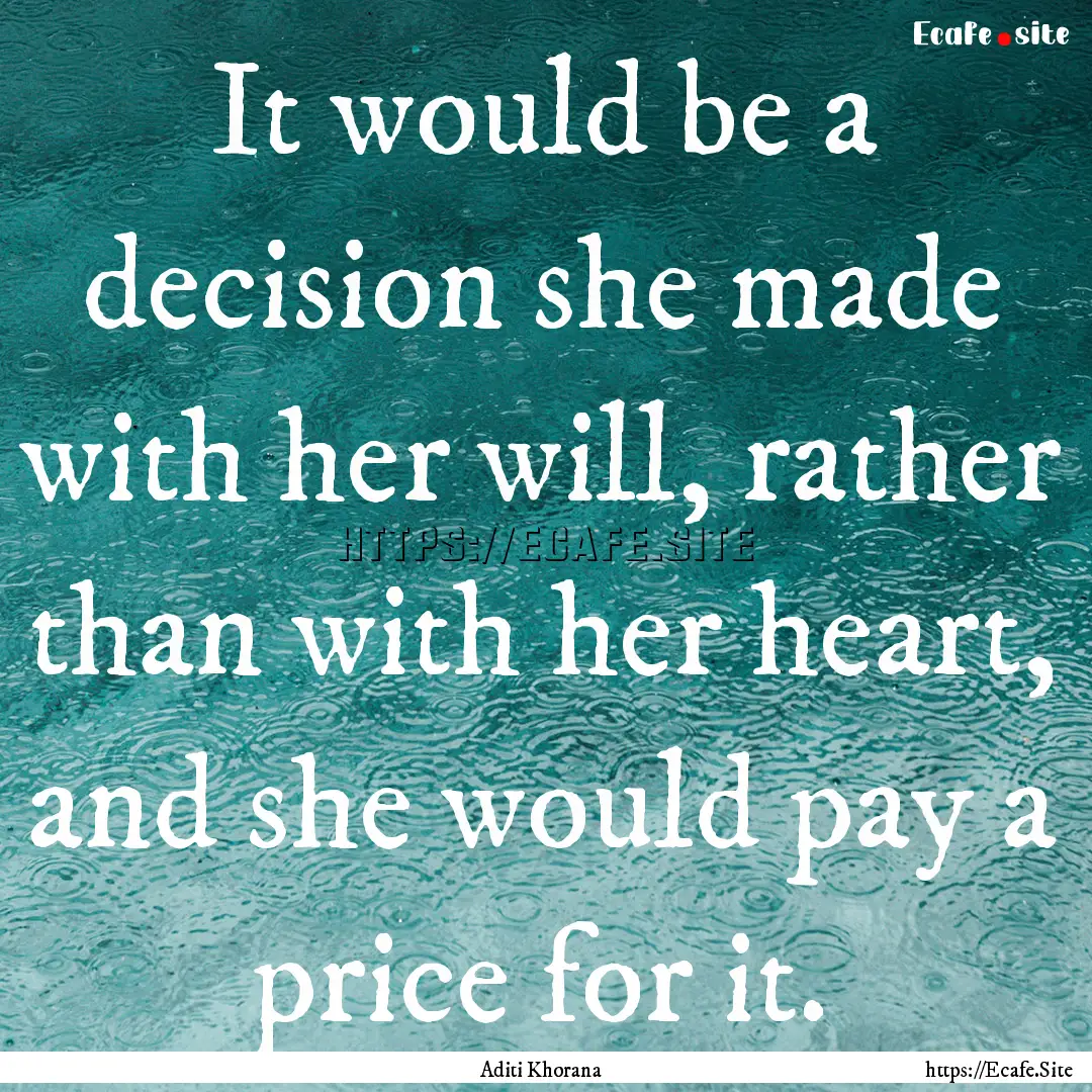 It would be a decision she made with her.... : Quote by Aditi Khorana