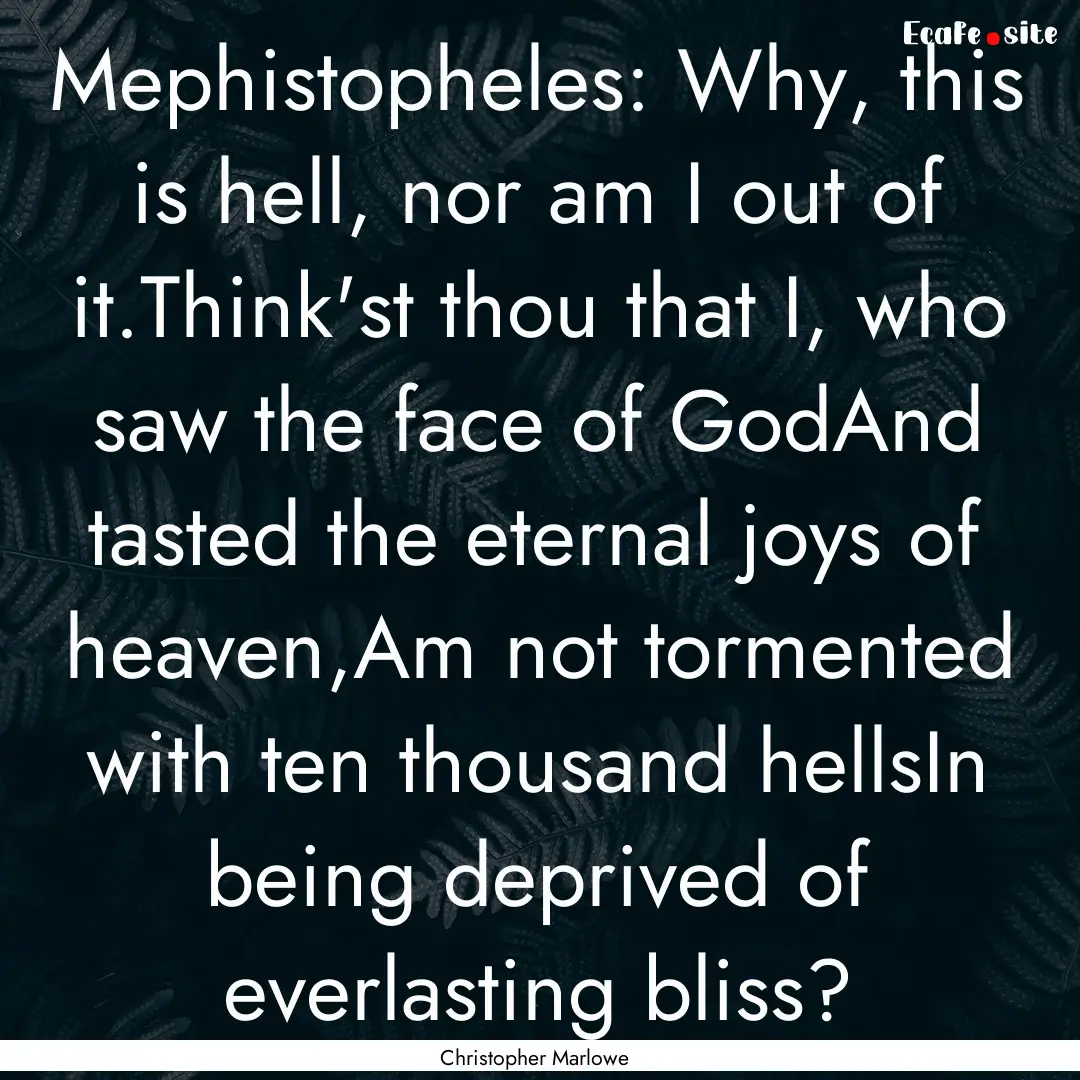 Mephistopheles: Why, this is hell, nor am.... : Quote by Christopher Marlowe