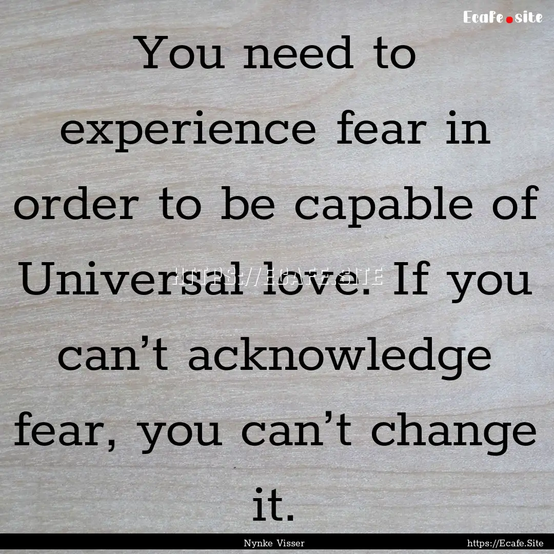 You need to experience fear in order to be.... : Quote by Nynke Visser