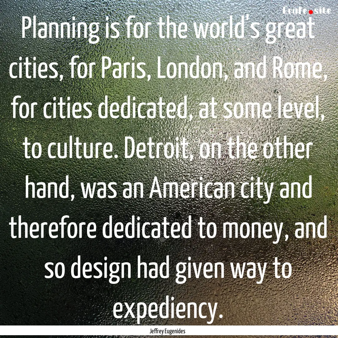 Planning is for the world's great cities,.... : Quote by Jeffrey Eugenides