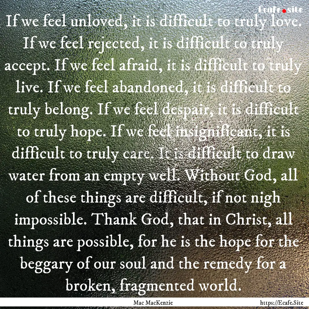 If we feel unloved, it is difficult to truly.... : Quote by Mac MacKenzie