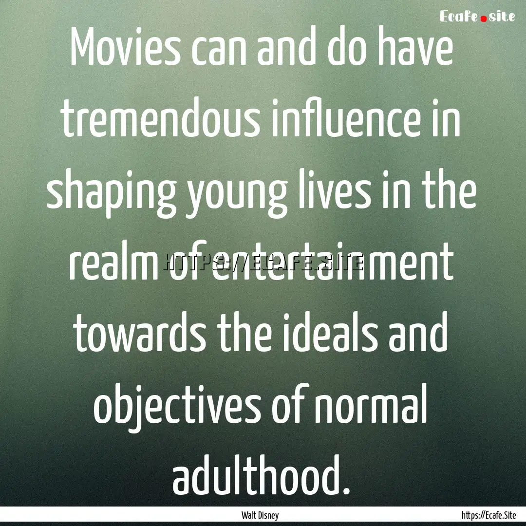 Movies can and do have tremendous influence.... : Quote by Walt Disney