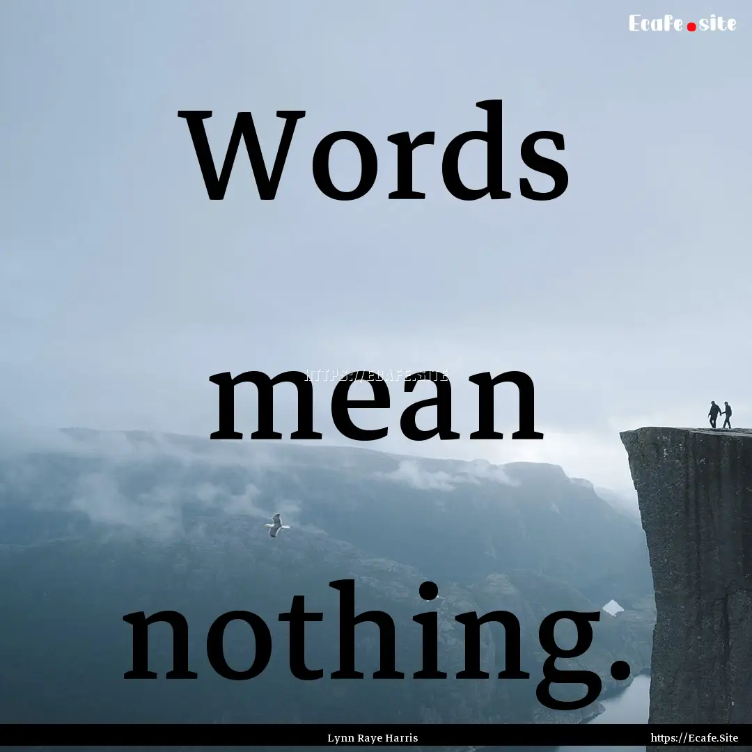 Words mean nothing. : Quote by Lynn Raye Harris