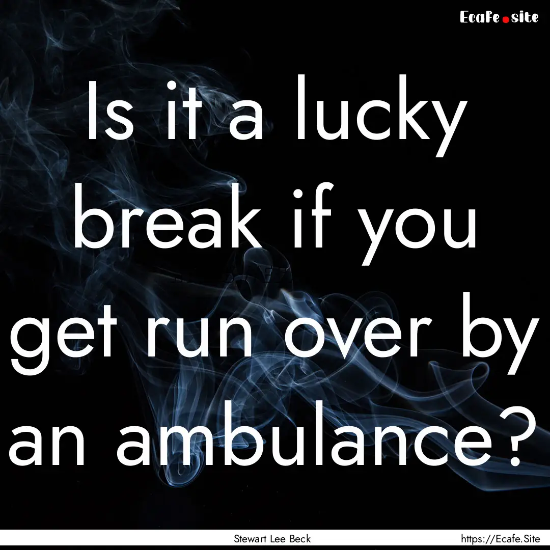 Is it a lucky break if you get run over by.... : Quote by Stewart Lee Beck