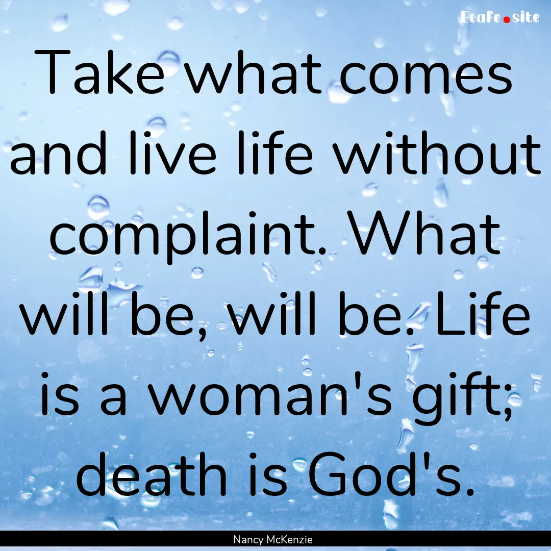 Take what comes and live life without complaint..... : Quote by Nancy McKenzie