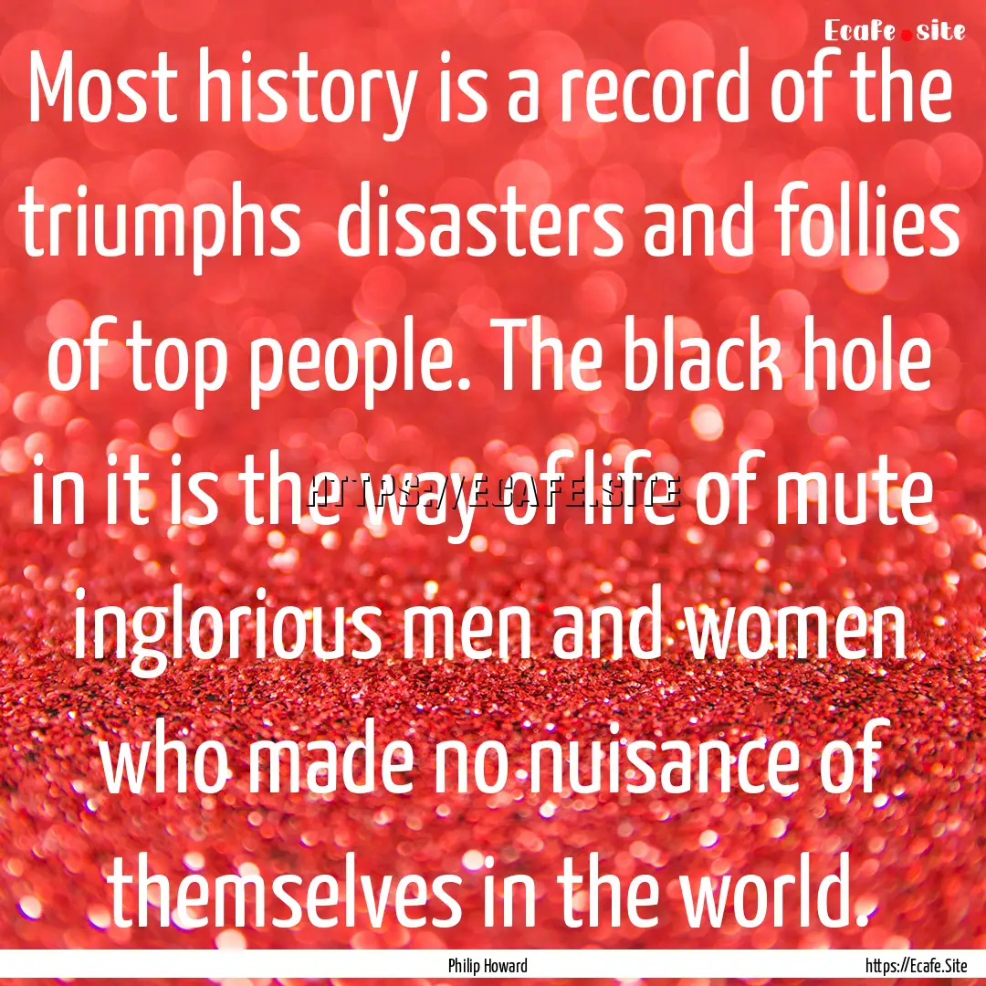 Most history is a record of the triumphs.... : Quote by Philip Howard