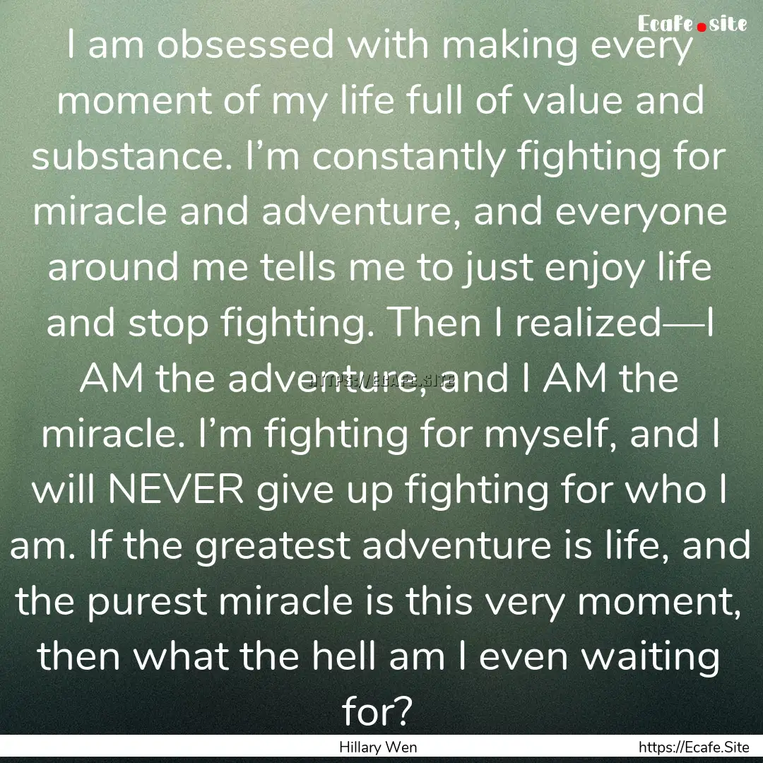 I am obsessed with making every moment of.... : Quote by Hillary Wen