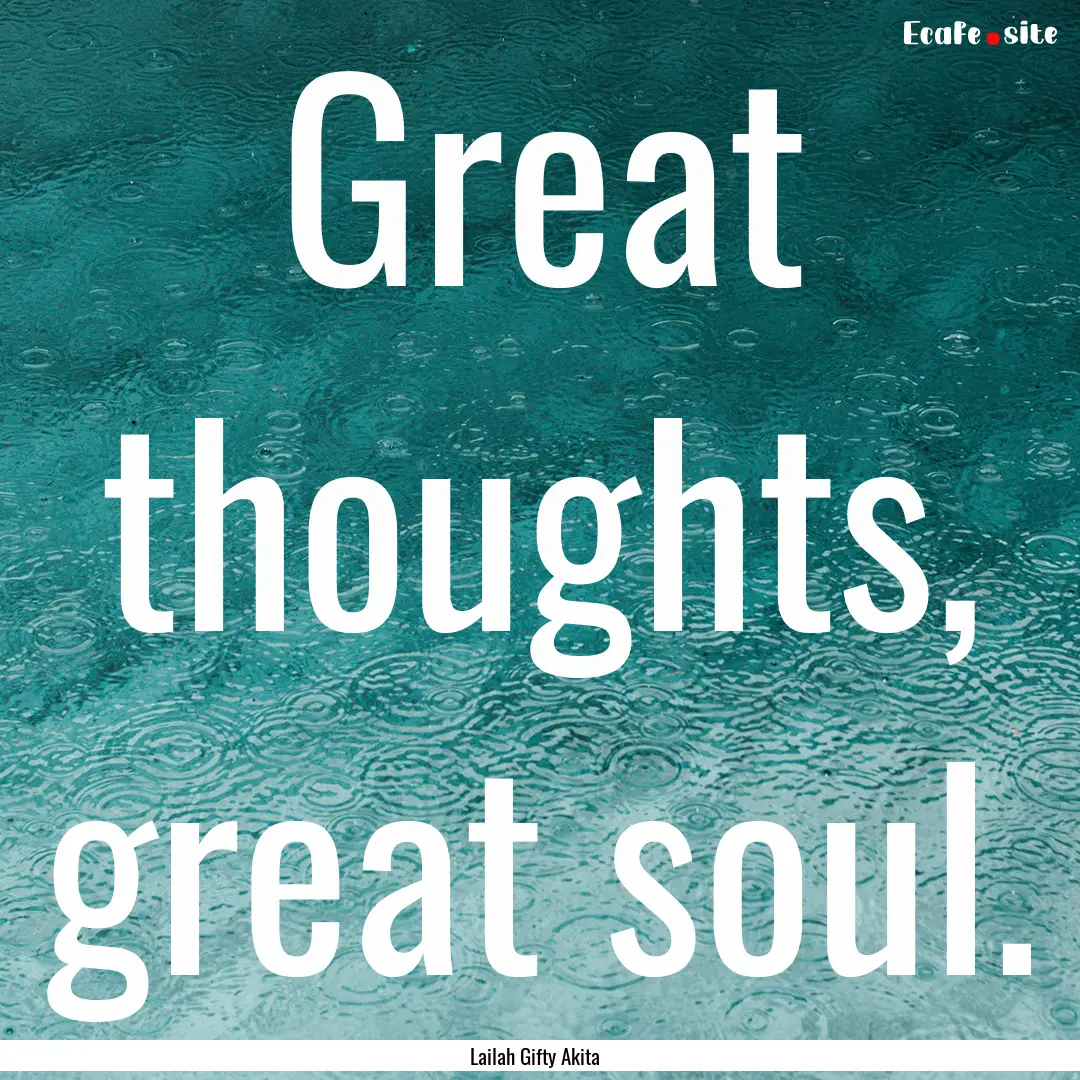 Great thoughts, great soul. : Quote by Lailah Gifty Akita