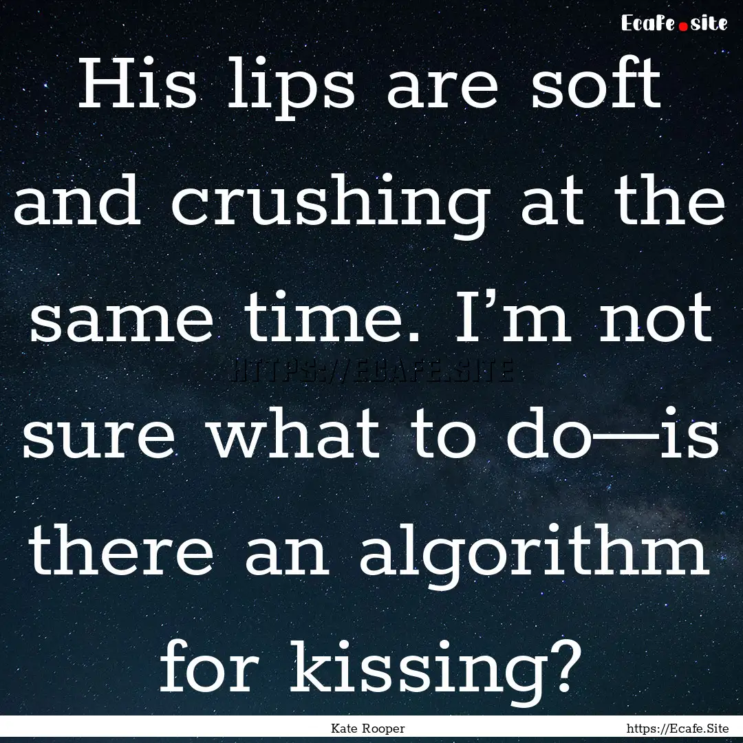 His lips are soft and crushing at the same.... : Quote by Kate Rooper