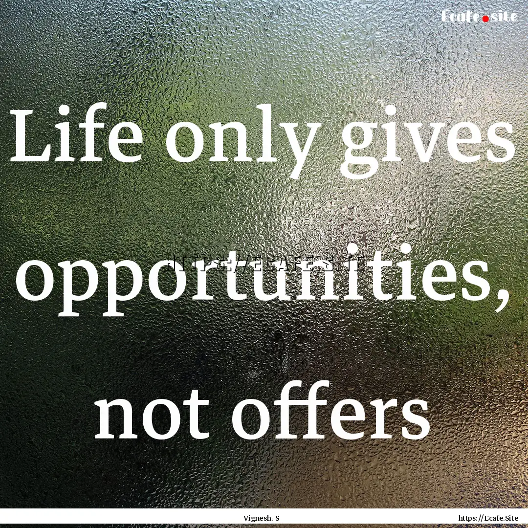 Life only gives opportunities, not offers.... : Quote by Vignesh. S