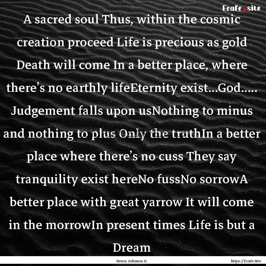 A sacred soul Thus, within the cosmic creation.... : Quote by Henry Johnson Jr