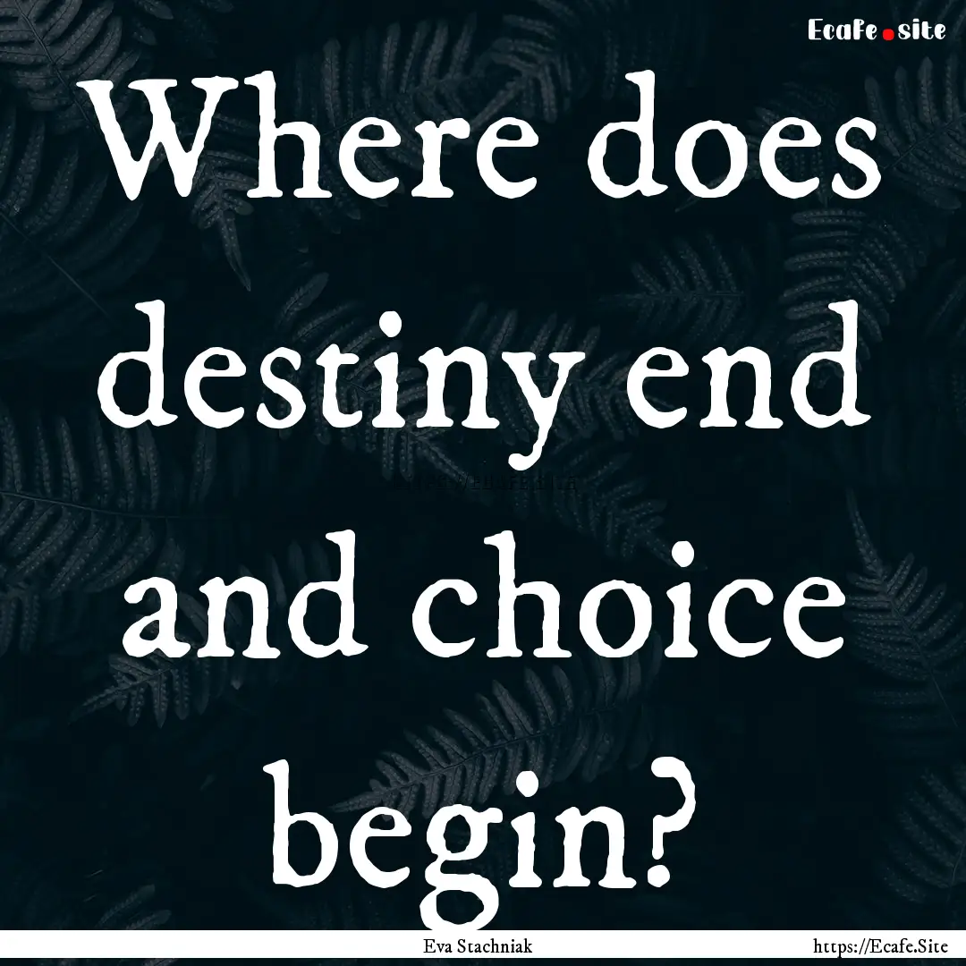 Where does destiny end and choice begin? : Quote by Eva Stachniak