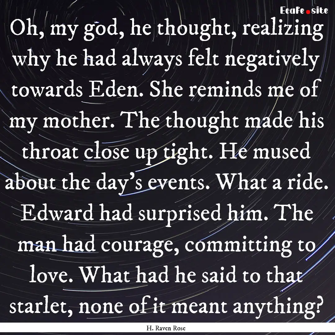 Oh, my god, he thought, realizing why he.... : Quote by H. Raven Rose