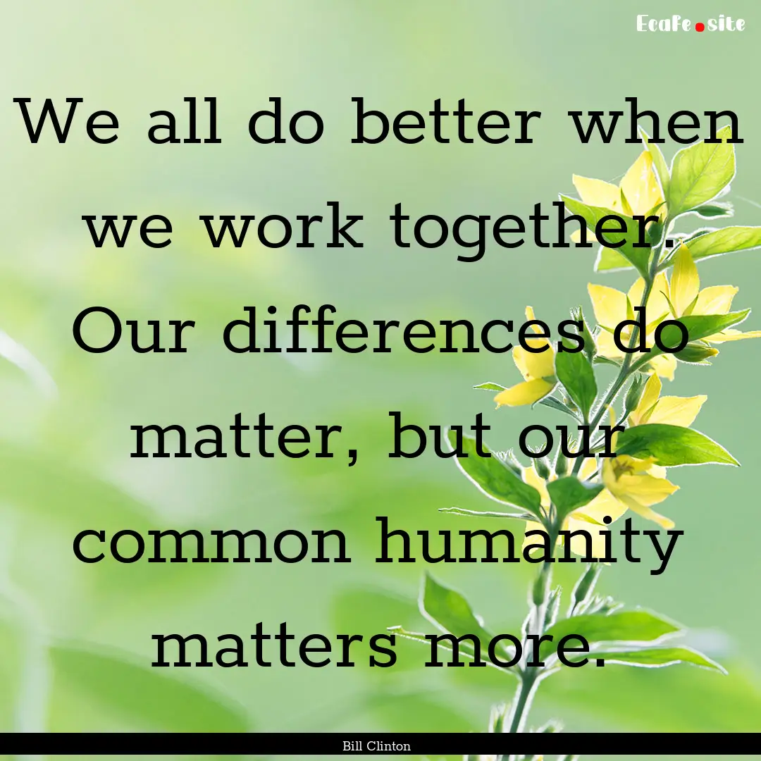 We all do better when we work together. Our.... : Quote by Bill Clinton