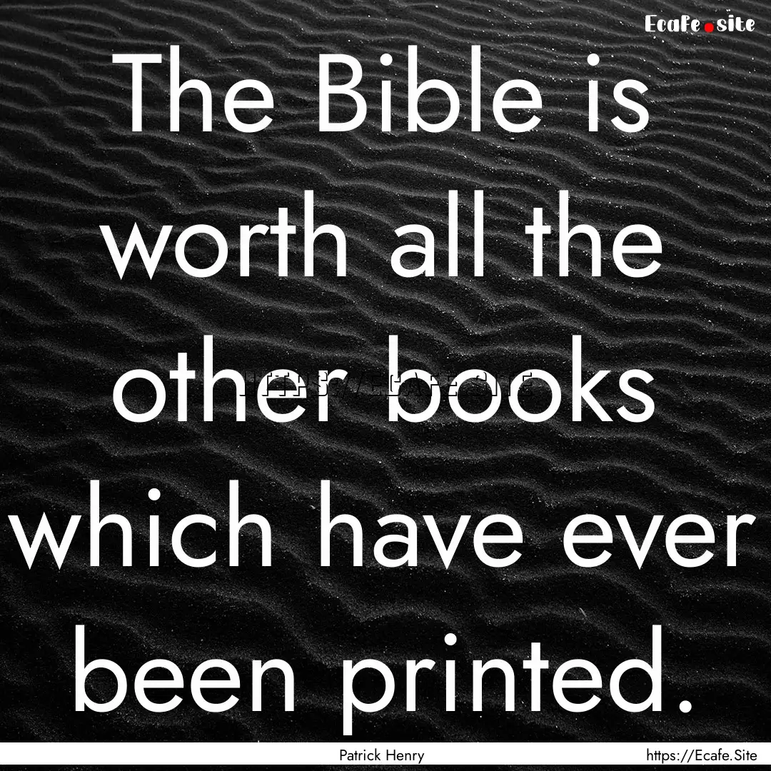 The Bible is worth all the other books which.... : Quote by Patrick Henry