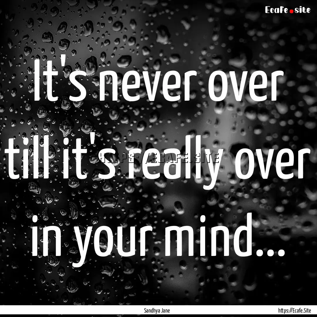 It's never over till it's really over in.... : Quote by Sandhya Jane