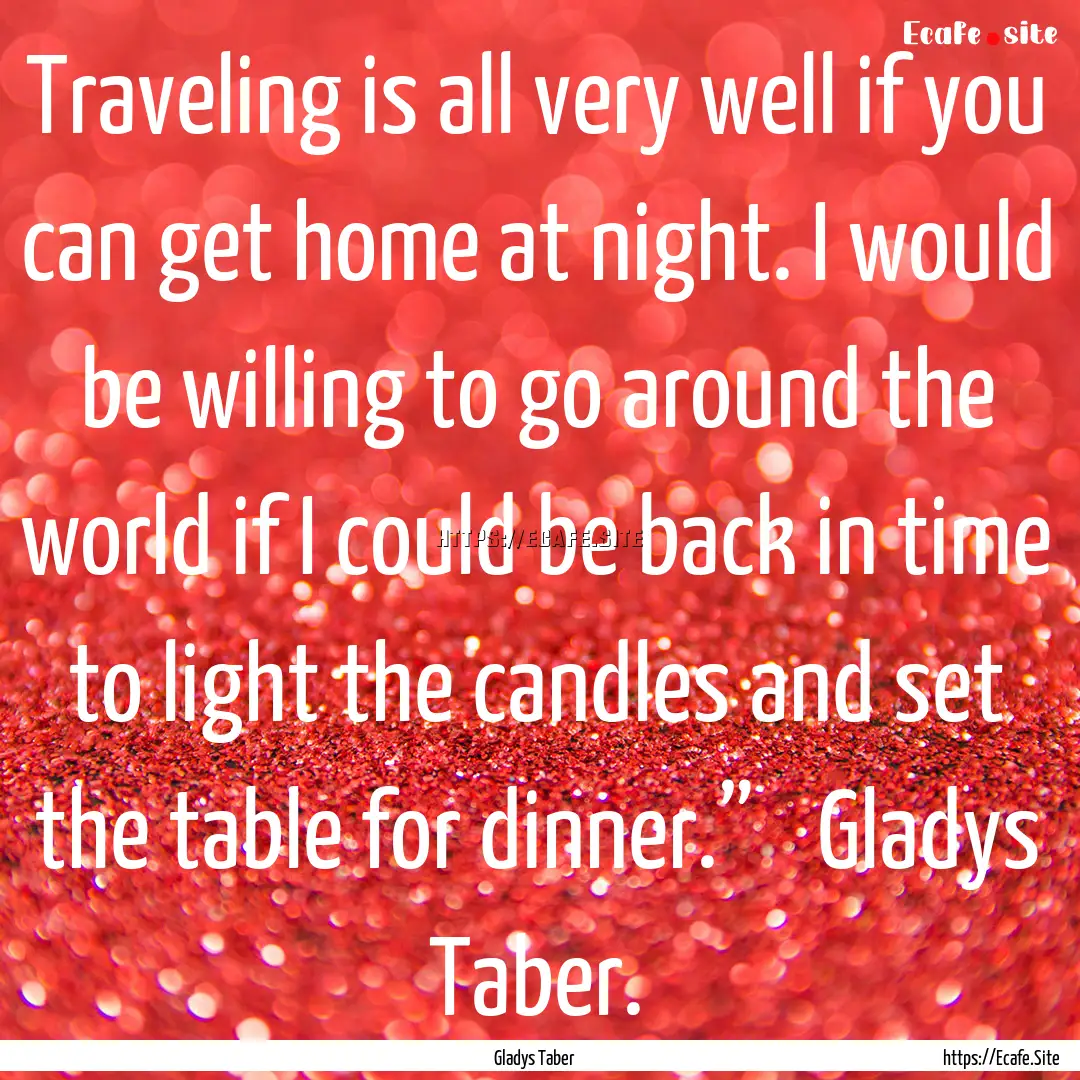 Traveling is all very well if you can get.... : Quote by Gladys Taber