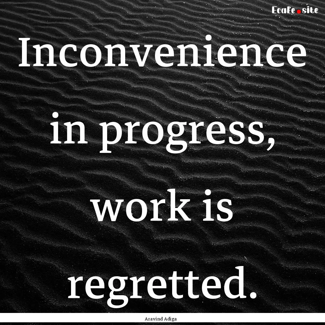 Inconvenience in progress, work is regretted..... : Quote by Aravind Adiga