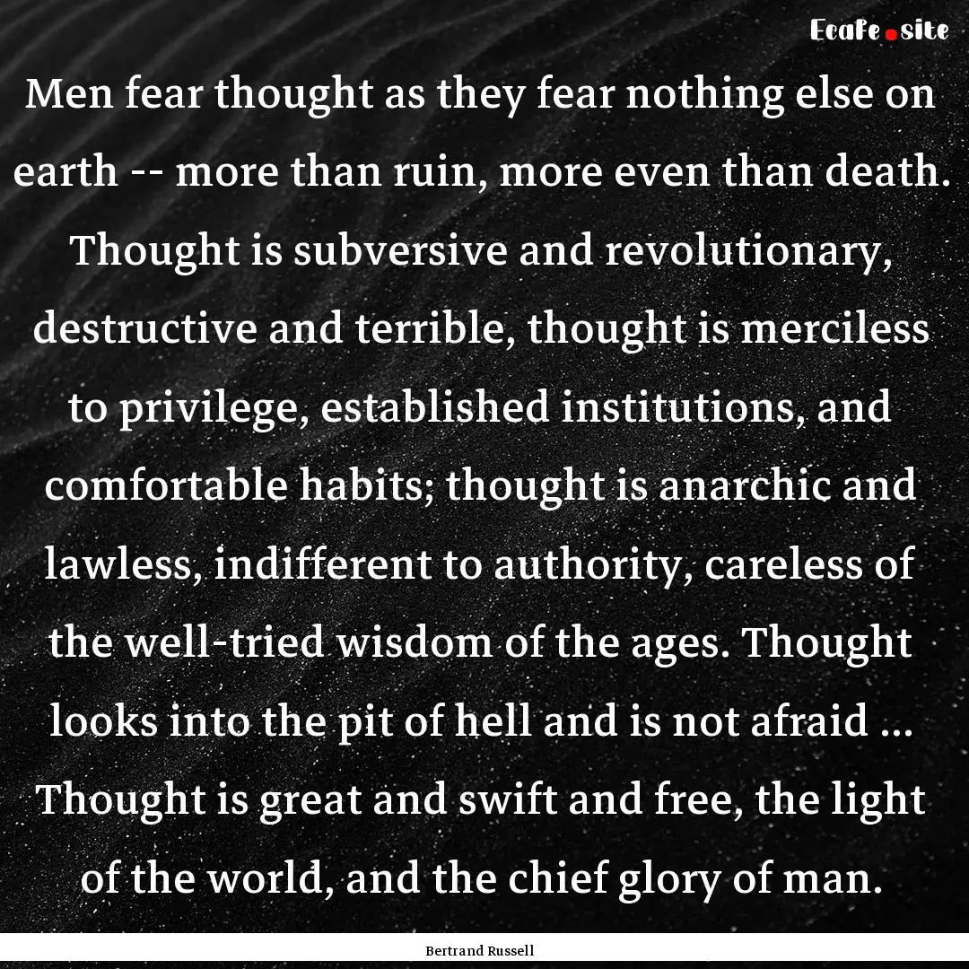 Men fear thought as they fear nothing else.... : Quote by Bertrand Russell