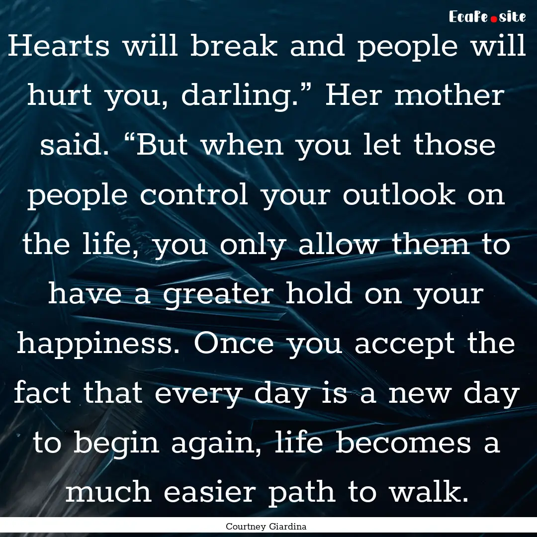 Hearts will break and people will hurt you,.... : Quote by Courtney Giardina