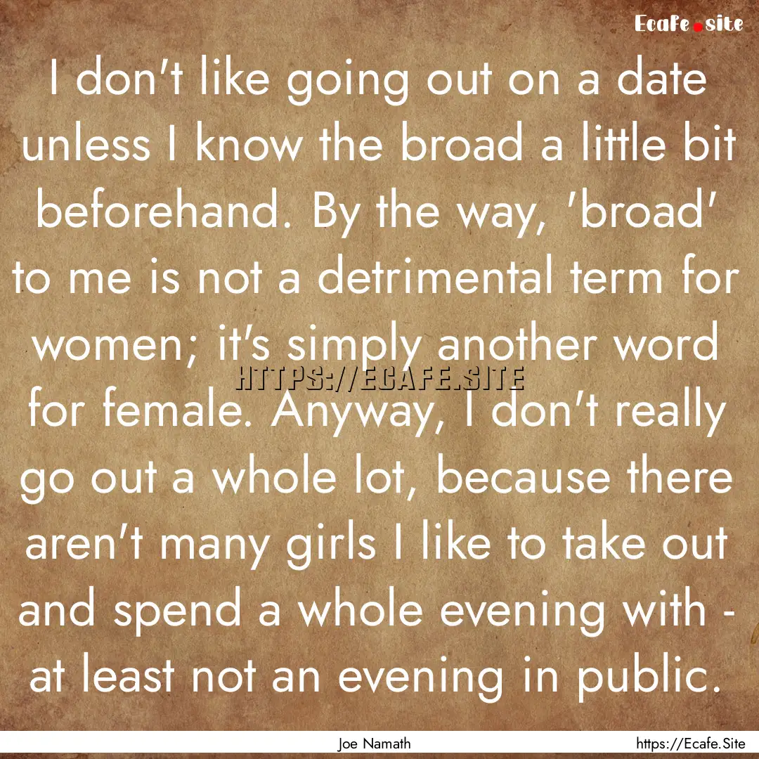 I don't like going out on a date unless I.... : Quote by Joe Namath