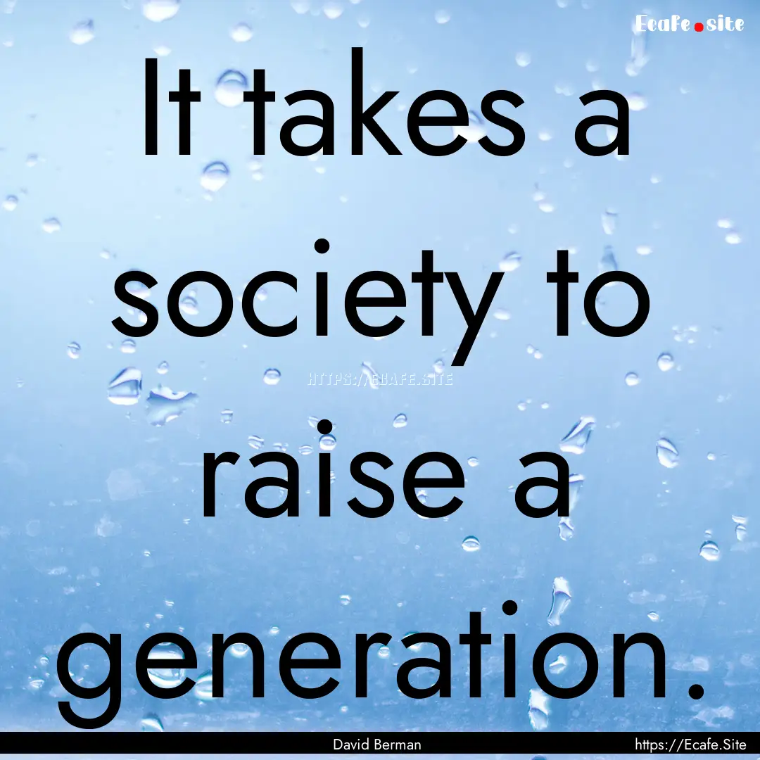 It takes a society to raise a generation..... : Quote by David Berman