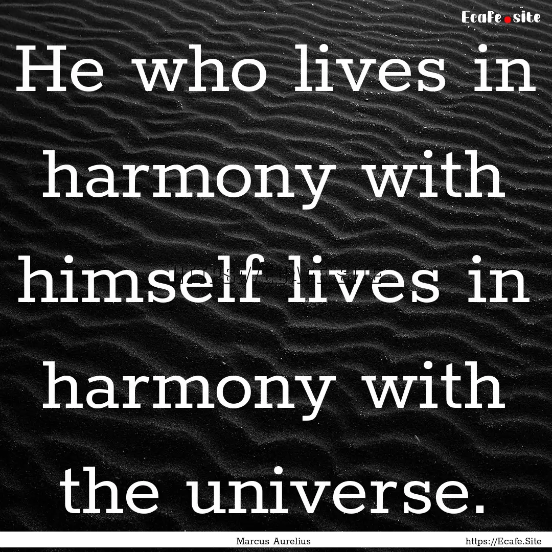 He who lives in harmony with himself lives.... : Quote by Marcus Aurelius