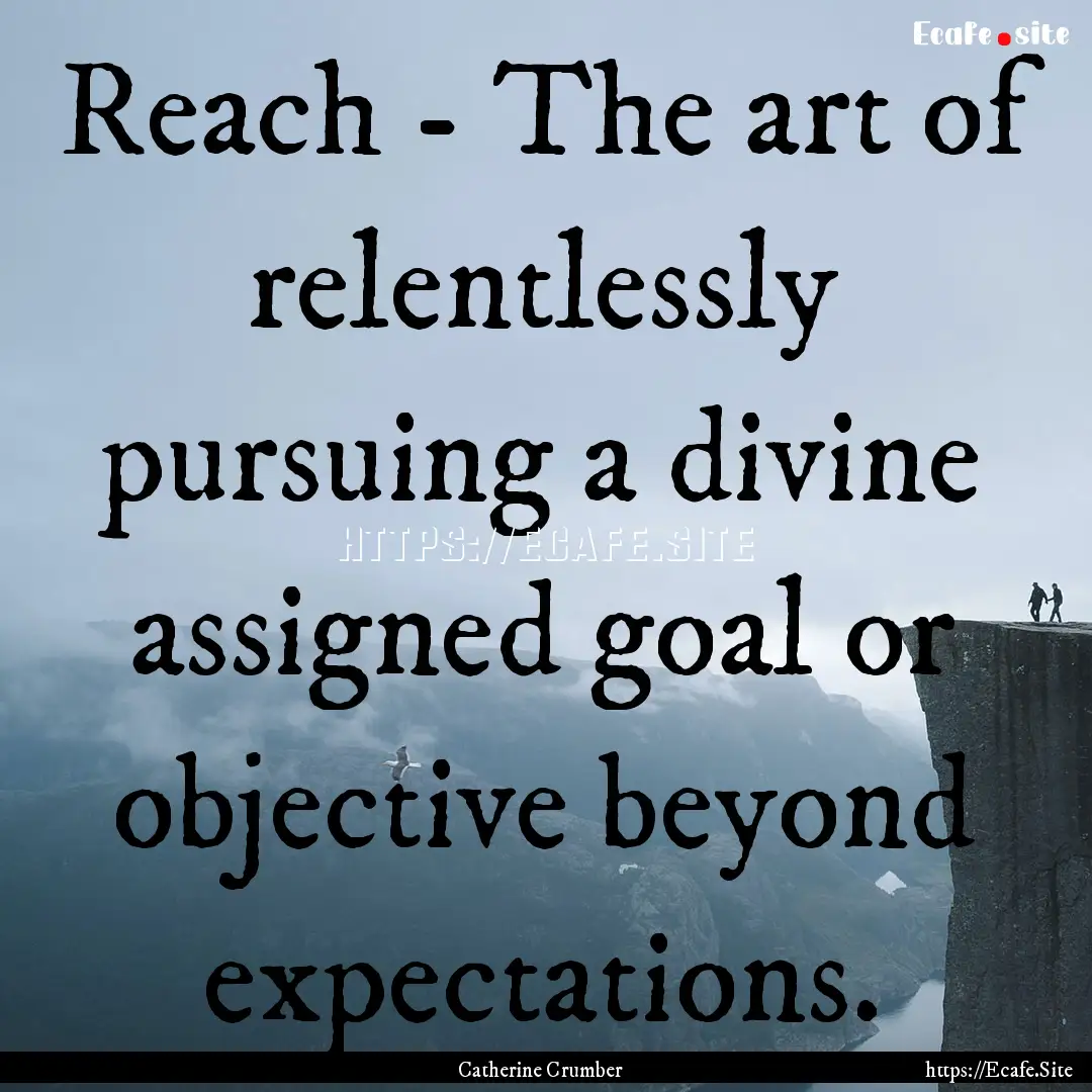 Reach - The art of relentlessly pursuing.... : Quote by Catherine Crumber