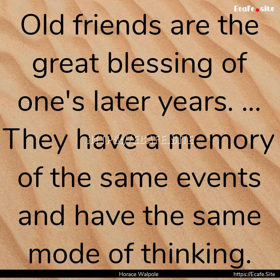 Old friends are the great blessing of one's.... : Quote by Horace Walpole