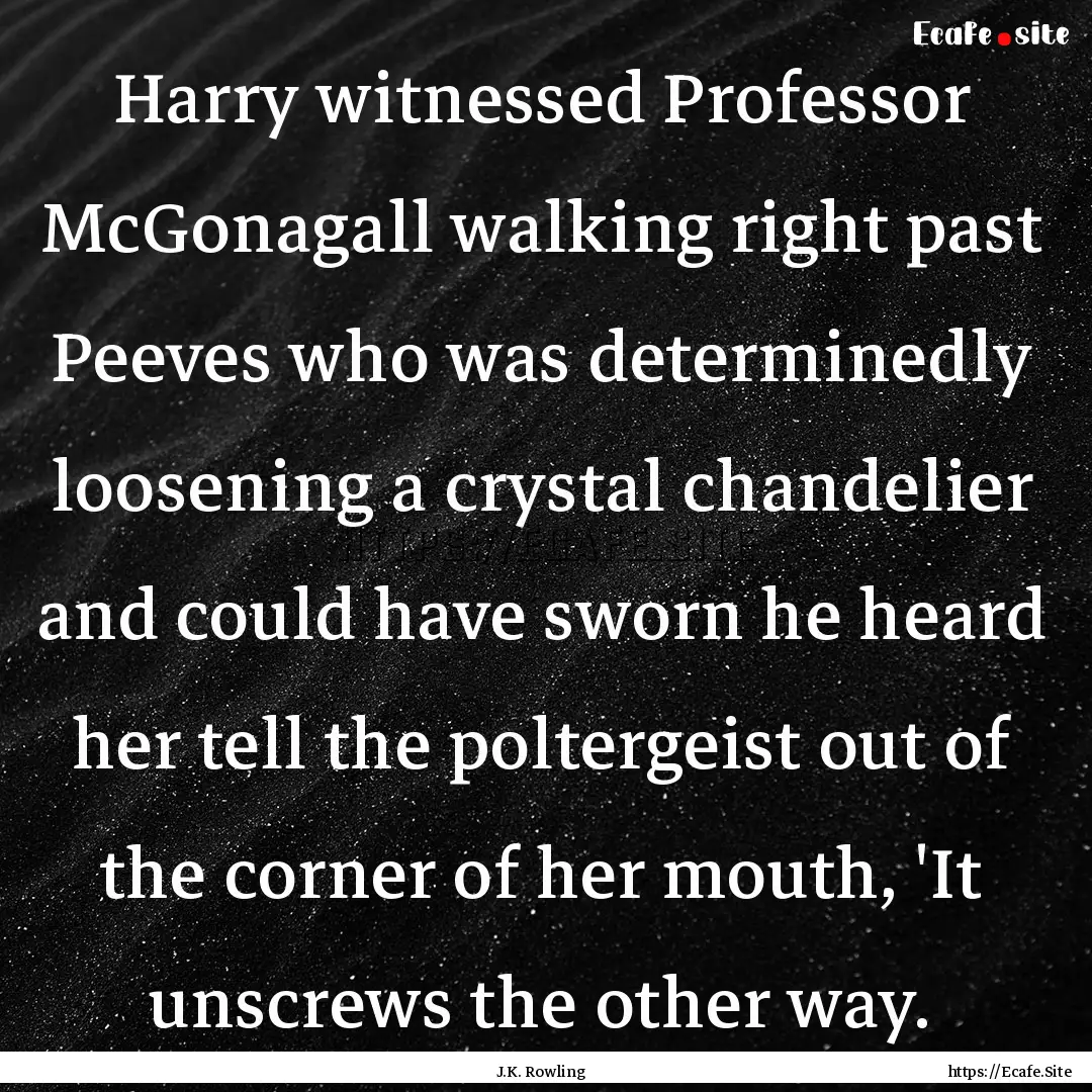 Harry witnessed Professor McGonagall walking.... : Quote by J.K. Rowling