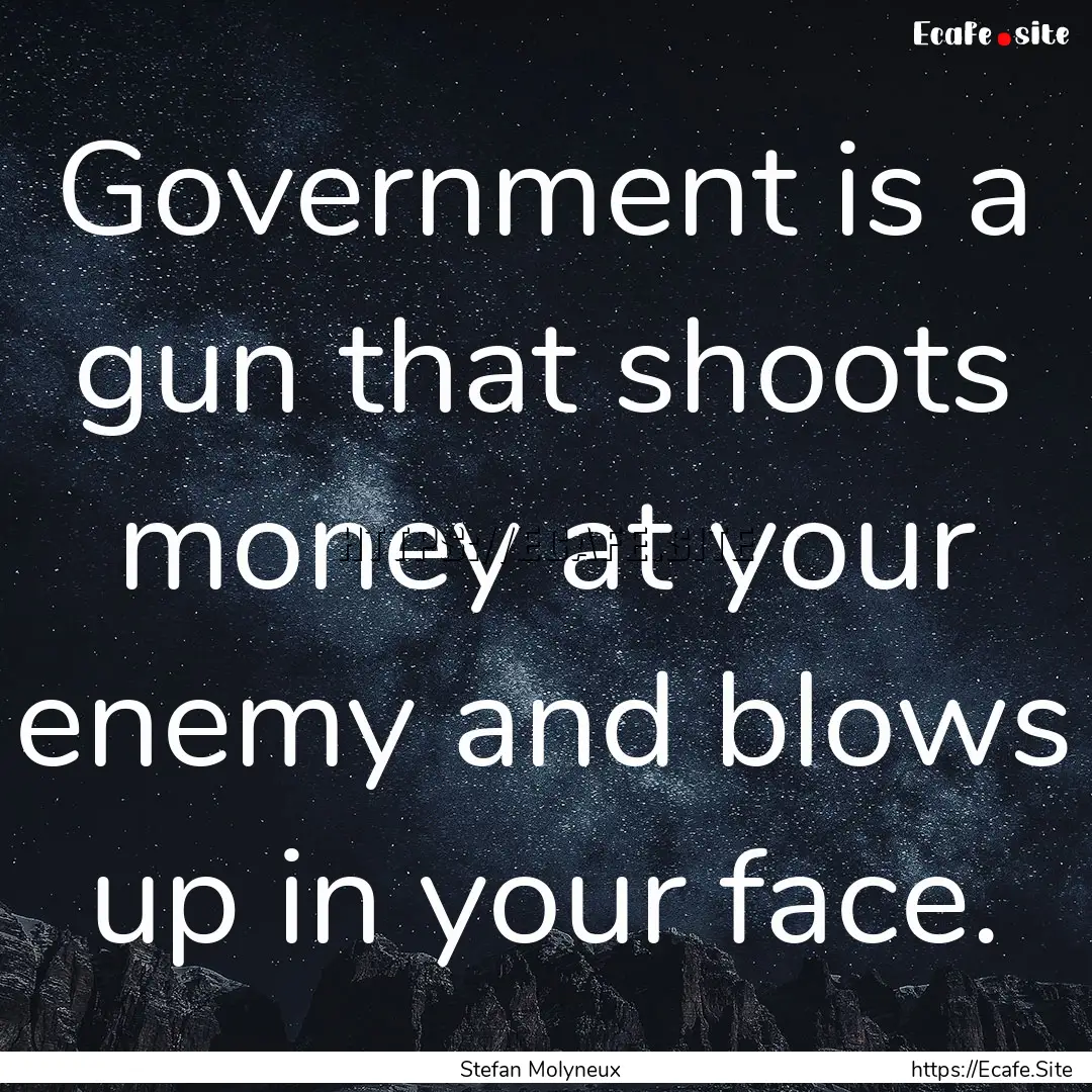 Government is a gun that shoots money at.... : Quote by Stefan Molyneux