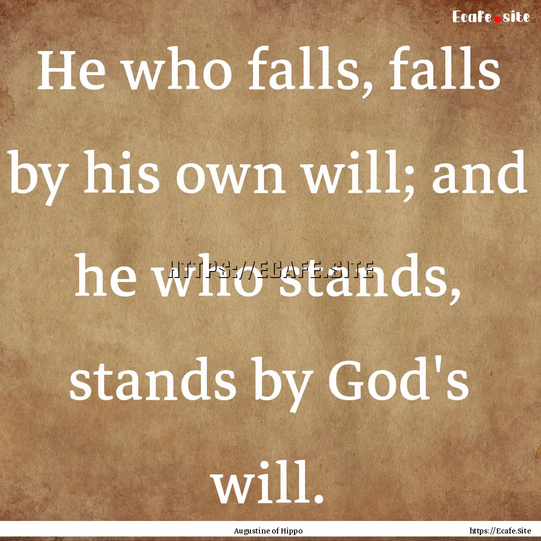 He who falls, falls by his own will; and.... : Quote by Augustine of Hippo