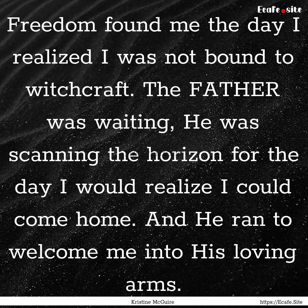 Freedom found me the day I realized I was.... : Quote by Kristine McGuire